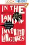 In the Land of Invented Languages: Adventures in Linguistic Creativity, Madness, and Genius