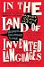 In the Land of Invented Languages: Adventures in Linguistic Creativity, Madness, and Genius