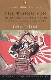 The Rising Sun: The Decline and Fall of the Japanese Empire, 1936-1945 (Penguin Classic Military History)