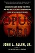 Opus Dei: An Objective Look Behind the Myths and Reality of the Most Controversial Force in the Catholic Church