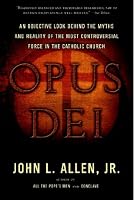 Opus Dei: An Objective Look Behind the Myths and Reality of the Most Controversial Force in the Catholic Church