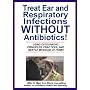 Treat Ear and Respiratory Infections Without Antibiotics