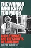The Woman Who Knew Too Much: Alice Stewart and  the Secrets of Radiation