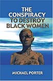 The Conspiracy to Destroy Black Women
