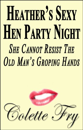 Heather's Sexy Hen Party Night: She Cannot Resist The Old Man's Groping Hands (WRINKLY MEN Book 7)