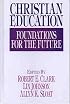 Christian Education: Foundations for the Future