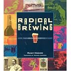 Radical Brewing: Recipes, Tales and World-Altering Meditations in a Glass by Randy Mosher