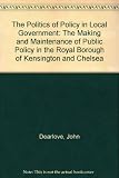 The politics of policy in local government : the making and maintenance of public policy in the Royal Borough of Kensington and Chelsea