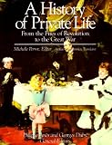 A History of Private Life, Volume IV, From the Fires of Revolution to the Great War (History of Private Life)