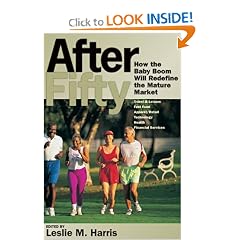 After Fifty: How the Baby Boom Will Redefine the Mature Market