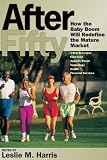 After Fifty: How the Baby Boom Will Redefine the Mature Market