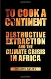 To Cook a Continent: Destructive Extraction and the Climate Crisis in Africa