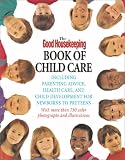 The Good Housekeeping Book of Child Care: Including Parenting Advice, Health Care & Child Development for Newborns to Preteens