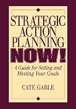 Strategic Action Planning Now Setting and Meeting Your Goals