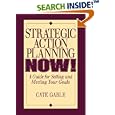 Strategic Action Planning Now Setting and Meeting Your Goals by Cate Gable