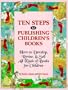 Ten Steps to Publishing Children's Books: How to Develop, Revise & Sell All Kinds of Books for Children