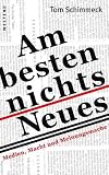 Am besten nichts Neues: Medien, Macht und Meinungsmache - Tom Schimmeck