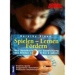 Spielen, Lernen, F�rdern. Das Handbuch zur Entwicklung des Kindes von 0 bis 6 Jahren