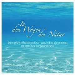 In den Wogen der Natur: Sieben gef�hrte Meditationen f�r zu Hause, im B�ro oder unterwegs