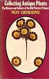 Collecting antique plants : the history and culture of the old florists' flowers