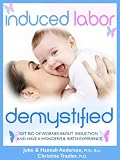 Induced Labor Demystified - Get Rid of worries about Induction and have a Wonderful Birth experience