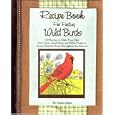 Recipe Book for Feeding Wild Birds by Deana Jager