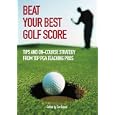 Beat Your Best Golf Score!: Golf Tips and Strategy from Top PGA Teaching Pros by  Various Contributors