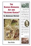 The Kansas-nebraska Act and Bleeding Kansas in American History (In American History)