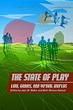 The State of Play: Law, Games, and Virtual Worlds (Ex Machina: Law, Technology, and Society)