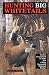 Hunting Big Whitetails: Tactics Guaranteed to Make You a More Successful Whitetail Hunter