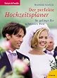 Der perfekte Hochzeitsplaner. So gelingt Ihr sch�nstes Fest