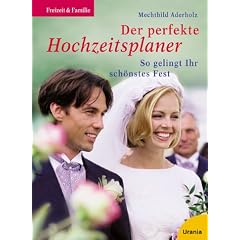 Der perfekte Hochzeitsplaner. So gelingt Ihr sch�nstes Fest