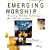 Emerging Worship: Creating Worship Gatherings for New Generations (Emergent YS)