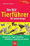 Der BLV Tierfuehrer fuer unterwegs: Der zuverlaessige Naturfuehrer. Saeugetiere, Voegel, Reptilien, Amphibien, Insekten und andere
