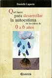 Que hacer para desarrollar la autoestima en los niños de 0 a 6 años (Spanish Edition)