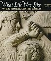 What Life Was Like: When Rome Ruled the World : The Roman Empire 100 Bc-Ad 200