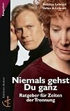 Niemals gehst du ganz - Ratgeber f&uuml;r Zeiten der Trennung - Felicitas A. Lehnert, Volker A. Lehnert