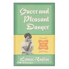 Queer and Pleasant Danger : Writing out My Life