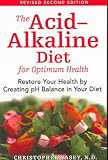 The Acid-Alkaline Diet for Optimum Health: Restore Your Health by Creating pH Balance in Your Diet