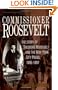 Commissioner Roosevelt: The Story of Theodore Roosevelt and the New York City Police, 1895-1897