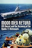 Moon Men Return: Uss Hornet and the Recovery of the Apollo 11 Astronauts