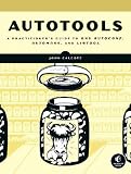 Autotools: A Practical Guide To GNU Autoconf, Automake, And Libtool: A Practitioner's Guide to GNU Autoconf, Automake, and Libtool