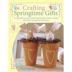 Crafting Springtime Gifts: 25 Adorable Projects Featuring Bunnies, Chicks, Lambs and Other Springtime Favorites