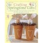 Crafting Springtime Gifts: 25 Adorable Projects Featuring Bunnies, Chicks, Lambs & Other Springtime Favorites