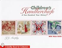 Children's Handkerchiefs: A Two Hundred Year History (Schiffer Book for Collectors)