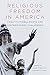 Religious Freedom in America: Constitutional Roots and Contemporary Challenges (Volume 1) (Studies in American Constitutional Heritage)