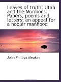 Leaves of truth; Utah and the Mormons. Papers, poems and letters; an appeal for a nobler manhood