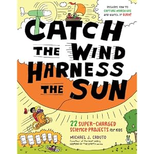 Catch the Wind, Harness the Sun: 22 Super-Charged Projects for Kids