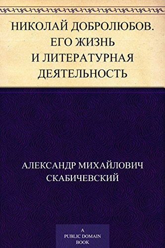 Николай Добролюбов. Его жизнь и литературная деятельность (Russian Edition)