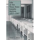 life at the texas state lunatic asylum 1857 1997 centennial series of the association of former students texas